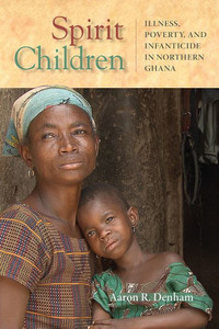 Spirit Children: Illness, Poverty, And Infanticide In Northern Ghana (Africa And The Diaspora: History, Politics, Culture)
