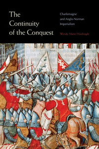 The Continuity Of The Conquest: Charlemagne And Anglo-Norman Imperialism The Continuity Of The Conquest: Charlemagne And Anglo-Norman Imperialism