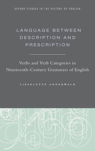Language Between Description And Prescription: Verbs And Verb Categories In Nineteenth-Century Grammars Of English (Oxford Studies In The History Of English) Language Between Description And Prescription: Verbs And Verb Categories In Nineteenth-Century Grammars Of English (Oxford Studies In The History Of English)