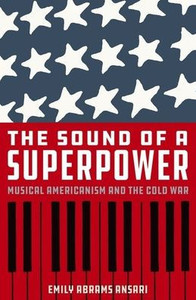 The Sound Of A Superpower: Musical Americanism And The Cold War The Sound Of A Superpower: Musical Americanism And The Cold War