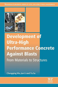 Development Of Ultra-High Performance Concrete Against Blasts: From Materials To Structures (Woodhead Publishing Series In Civil And Structural Engineering)