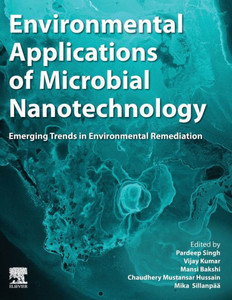 Environmental Applications Of Microbial Nanotechnology: Emerging Trends In Environmental Remediation Environmental Applications Of Microbial Nanotechnology: Emerging Trends In Environmental Remediation