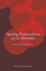 Figuring Transcendence In Les Misérables: HugoS Romantic Sublime Figuring Transcendence In Les Misérables: HugoS Romantic Sublime