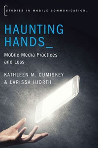 Haunting Hands: Mobile Media Practices And Loss (Studies In Mobile Communication)