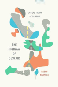 The Highway Of Despair: Critical Theory After Hegel (New Directions In Critical Theory, 41)
