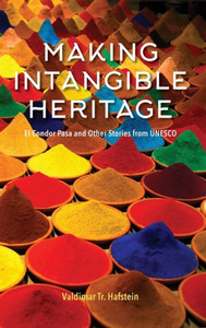 Making Intangible Heritage: El Condor Pasa And Other Stories From Unesco Making Intangible Heritage: El Condor Pasa And Other Stories From Unesco