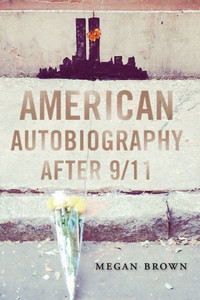 American Autobiography After 9/11 (Wisconsin Studies In Autobiography) American Autobiography After 9/11 (Wisconsin Studies In Autobiography)