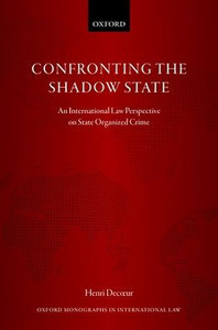 Confronting The Shadow State: An International Law Perspective On State Organized Crime (Oxford Monographs In International Law)