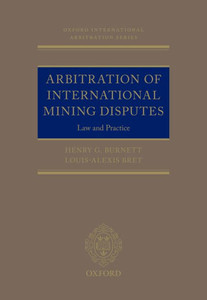Arbitration Of International Mining Disputes: Law And Practice (Oxford International Arbitration Series)