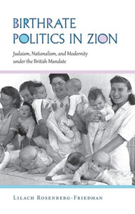 Birthrate Politics In Zion: Judaism, Nationalism, And Modernity Under The British Mandate (Perspectives On Israel Studies) Birthrate Politics In Zion: Judaism, Nationalism, And Modernity Under The British Mandate (Perspectives On Israel Studies)