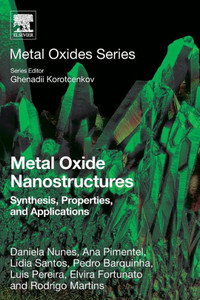 Metal Oxide Nanostructures: Synthesis, Properties And Applications (Metal Oxides) Metal Oxide Nanostructures: Synthesis, Properties And Applications (Metal Oxides)