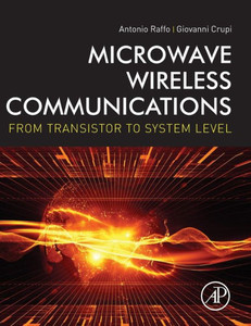 Microwave Wireless Communications: From Transistor To System Level Microwave Wireless Communications: From Transistor To System Level