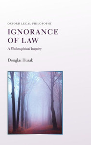 Ignorance Of Law: A Philosophical Inquiry (Oxford Legal Philosopies)