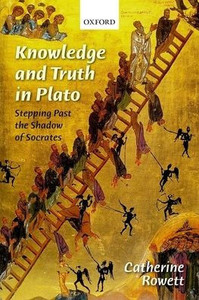 Knowledge And Truth In Plato: Stepping Past The Shadow Of Socrates Knowledge And Truth In Plato: Stepping Past The Shadow Of Socrates