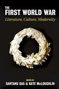 The First World War: Literature, Culture, Modernity (Proceedings Of The British Academy)