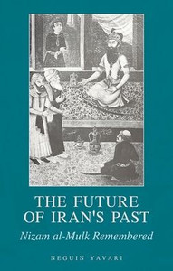 The Future Of Iran'S Past: Nizam Al-Mulk Remembered