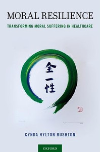 Moral Resilience: Transforming Moral Suffering In Healthcare Moral Resilience: Transforming Moral Suffering In Healthcare