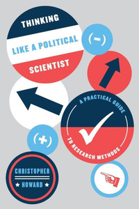Thinking Like A Political Scientist: A Practical Guide To Research Methods (Chicago Guides To Writing, Editing, And Publishing)