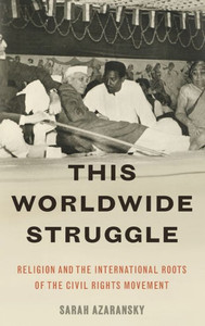 This Worldwide Struggle: Religion And The International Roots Of The Civil Rights Movement