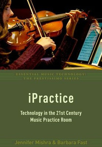 Ipractice: Technology In The 21St Century Music Practice Room (Essential Music Technology:The Prestissimo Series)