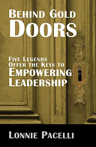 Behind Gold Doors-Five Legends Offer the Keys to Empowering Leadership (The Behind Gold Doors)