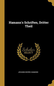 Hamann'S Schriften, Dritter Theil (German Edition) Hamann'S Schriften, Dritter Theil (German Edition)