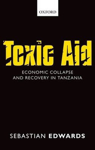 Toxic Aid: Economic Collapse And Recovery In Tanzania Toxic Aid: Economic Collapse And Recovery In Tanzania