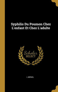 Syphilis Du Poumon Chez L'Enfant Et Chez L'Adulte (French Edition) Syphilis Du Poumon Chez L'Enfant Et Chez L'Adulte (French Edition)
