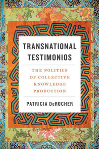 Transnational Testimonios: The Politics Of Collective Knowledge Production (Decolonizing Feminisms) Transnational Testimonios: The Politics Of Collective Knowledge Production (Decolonizing Feminisms)