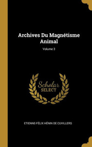 Archives Du Magnétisme Animal; Volume 3 (French Edition) Archives Du Magnétisme Animal; Volume 3 (French Edition)