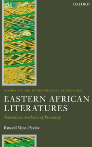 Eastern African Literatures: Towards An Aesthetics Of Proximity (Oxford Studies In Postcolonial Literatures)