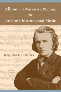 Allusion As Narrative Premise In Brahms'S Instrumental Music (Musical Meaning And Interpretation)