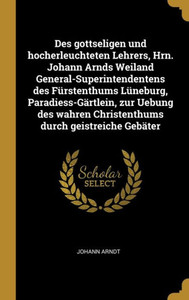 Des Gottseligen Und Hocherleuchteten Lehrers, Hrn. Johann Arnds Weiland General-Superintendentens Des Fürstenthums Lüneburg, Paradiess-Gärtlein, Zur ... Durch Geistreiche Gebäter (German Edition) Des Gottseligen Und Hocherleuchteten Lehrers, Hrn. Johann Arnds Weiland General-Superintendentens Des Fürstenthums Lüneburg, Paradiess-Gärtlein, Zur ... Durch Geistreiche Gebäter (German Edition)