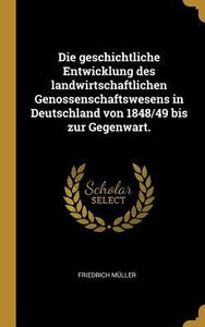 Die Geschichtliche Entwicklung Des Landwirtschaftlichen Genossenschaftswesens In Deutschland Von 1848/49 Bis Zur Gegenwart. (German Edition) Die Geschichtliche Entwicklung Des Landwirtschaftlichen Genossenschaftswesens In Deutschland Von 1848/49 Bis Zur Gegenwart. (German Edition)