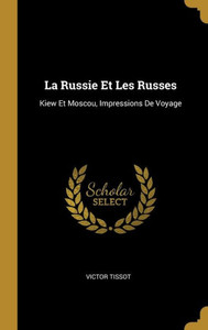 La Russie Et Les Russes: Kiew Et Moscou, Impressions De Voyage (French Edition) La Russie Et Les Russes: Kiew Et Moscou, Impressions De Voyage (French Edition)