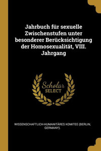 Jahrbuch Für Sexuelle Zwischenstufen Unter Besonderer Berücksichtigung Der Homosexualität, Viii. Jahrgang (German Edition) Jahrbuch Für Sexuelle Zwischenstufen Unter Besonderer Berücksichtigung Der Homosexualität, Viii. Jahrgang (German Edition)