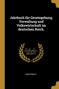Jahrbuch Für Gesetzgebung, Verwaltung Und Volkswirtschaft Im Deutschen Reich. (German Edition)