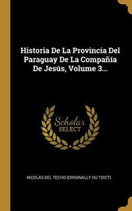 Historia De La Provincia Del Paraguay De La Compañía De Jesús, Volume 3... (Spanish Edition) Historia De La Provincia Del Paraguay De La Compañía De Jesús, Volume 3... (Spanish Edition)