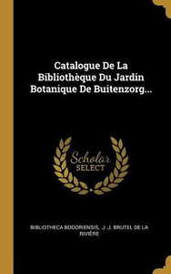 Catalogue De La Bibliothèque Du Jardin Botanique De Buitenzorg... (French Edition) Catalogue De La Bibliothèque Du Jardin Botanique De Buitenzorg... (French Edition)