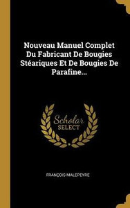 Nouveau Manuel Complet Du Fabricant De Bougies Stéariques Et De Bougies De Parafine... (French Edition) Nouveau Manuel Complet Du Fabricant De Bougies Stéariques Et De Bougies De Parafine... (French Edition)