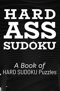 HARD ASS SUDOKU: 300 Ridiculously HARD SUDOKU PUZZLES HARD ASS SUDOKU: 300 Ridiculously HARD SUDOKU PUZZLES