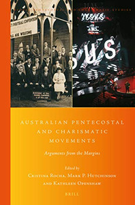 Australian Pentecostal and Charismatic Movements Arguments from the Margins (Global Pentecostal and Charismatic Studies)