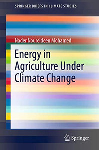 Energy in Agriculture Under Climate Change (SpringerBriefs in Climate Studies) Energy in Agriculture Under Climate Change (SpringerBriefs in Climate Studies)