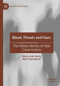 Blood, Threats and Fears: The Hidden Worlds of Hate Crime Victims (Palgrave Hate Studies)