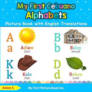 My First Cebuano Alphabets Picture Book with English Translations: Bilingual Early Learning & Easy Teaching Cebuano Books for Kids (Teach & Learn Basic Cebuano words for Children)