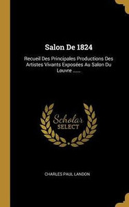 Salon De 1824: Recueil Des Principales Productions Des Artistes Vivants Exposées Au Salon Du Louvre ...... (French Edition) Salon De 1824: Recueil Des Principales Productions Des Artistes Vivants Exposées Au Salon Du Louvre ...... (French Edition)