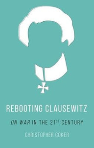 Rebooting Clausewitz: 'On War' In The Twenty-First Century Rebooting Clausewitz: 'On War' In The Twenty-First Century