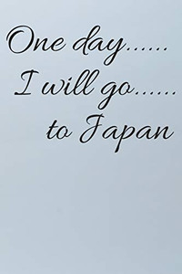 One day I will go to Japan One day I will go to Japan