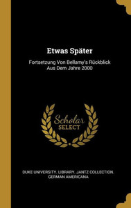 Etwas Später: Fortsetzung Von Bellamy'S Rückblick Aus Dem Jahre 2000 (German Edition) Etwas Später: Fortsetzung Von Bellamy'S Rückblick Aus Dem Jahre 2000 (German Edition)