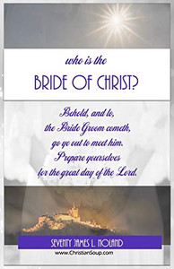 Who Is The Bride Of Christ?: Behold, and lo, The Bride Groom cometh Who Is The Bride Of Christ?: Behold, and lo, The Bride Groom cometh